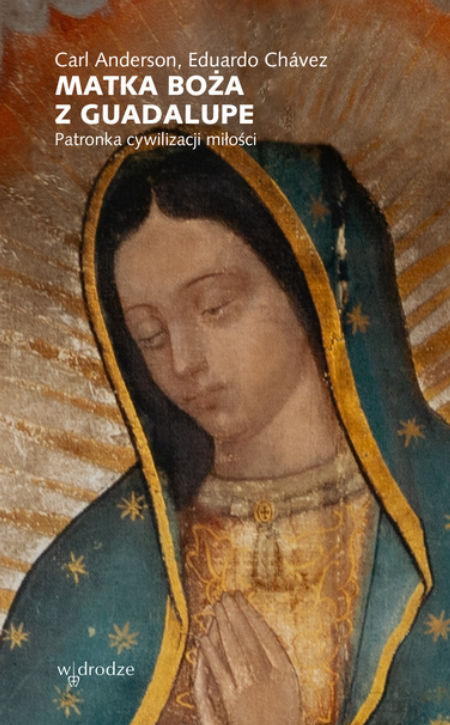 Matka Boża z Guadalupe - Patronka cywilizacji miłości 
